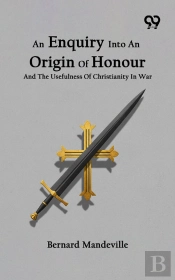 An Enquiry Into An Origin Of Honour And The Usefulness Of Christianity In War
