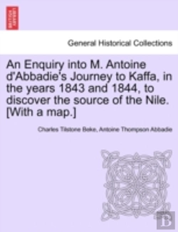 Bertrand.pt - An Enquiry Into M. Antoine D'Abbadie'S Journey To Kaffa, In The Years 1843 And 1844, To Discover The Source Of The Nile. (With A Map.)