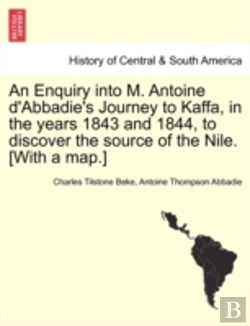 Bertrand.pt - An Enquiry Into M. Antoine D'Abbadie'S Journey To Kaffa, In The Years 1843 And 1844, To Discover The Source Of The Nile. (With A Map.)