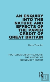 An Enquiry Into The Nature And Effects Of The Paper Credit Of Great Britain