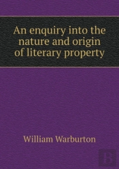 An Enquiry Into The Nature And Origin Of Literary Property