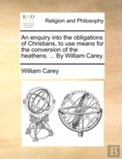 Bertrand.pt - An Enquiry Into The Obligations Of Christians, To Use Means For The Conversion Of The Heathens. ... By William Carey.
