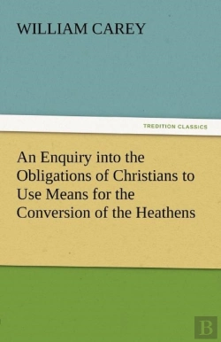 Bertrand.pt - An Enquiry Into The Obligations Of Christians To Use Means For The Conversion Of The Heathens