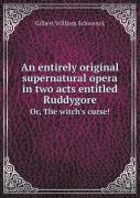 An Entirely Original Supernatural Opera In Two Acts Entitled Ruddygore Or, The Witch'S Curse!