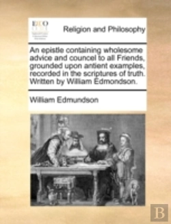 Bertrand.pt - An Epistle Containing Wholesome Advice And Councel To All Friends, Grounded Upon Antient Examples, Recorded In The Scriptures Of Truth. Written By Wil