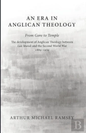 An Era In Anglican Theology From Gore To Temple