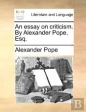 An Essay On Criticism. By Alexander Pope