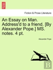 An Essay On Man. Address'D To A Friend.