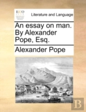 An Essay On Man. By Alexander Pope, Esq.