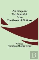 An Essay On The Beautiful, From The Greek Of Plotinus