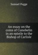 An Essay On The Coins Of Cunobelin In An Epistle To The Bishop Of Carlisle