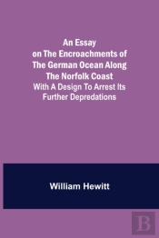 An Essay On The Encroachments Of The German Ocean Along The Norfolk Coast; With A Design To Arrest Its Further Depredations