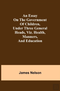 Bertrand.pt - An Essay On The Government Of Children, Under Three General Heads, Viz. Health, Manners, And Education