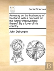 An Essay On The Husbandry Of Scotland, W