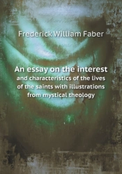 An Essay On The Interest And Characteristics Of The Lives Of The Saints With Illustrations From Mystical Theology