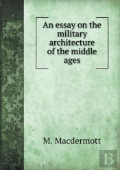 An Essay On The Military Architecture Of The Middle Ages