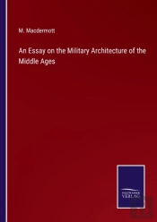 An Essay On The Military Architecture Of The Middle Ages