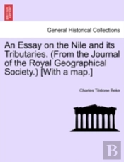 An Essay On The Nile And Its Tributaries. (From The Journal Of The Royal Geographical Society.) (With A Map.)