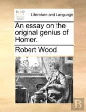 An Essay On The Original Genius Of Homer