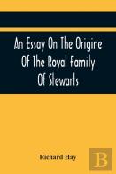 An Essay On The Origine Of The Royal Family Of Stewarts