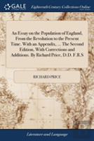 An Essay On The Population Of England, From The Revolution To The Present Time. With An Appendix, ... The Second Edition, With Corrections And Additions. By Richard Price, D.D. F.R.S