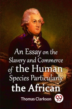 Bertrand.pt - An Essay On The Slavery And Commerce Of The Human Species Particularly The African  (Edition2023)