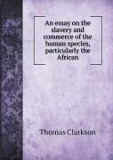 An Essay On The Slavery And Commerce Of The Human Species, Particularly The African
