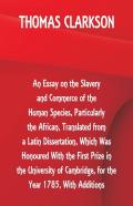 An Essay On The Slavery And Commerce Of The Human Species, Particularly The African, Translated From A Latin Dissertation, Which Was Honoured With The First Prize In The University Of Cambridge, For T