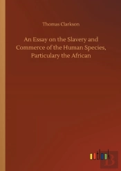 An Essay On The Slavery And Commerce Of The Human Species, Particulary The African