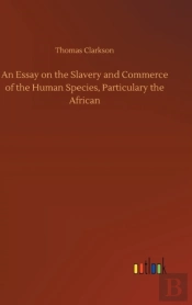 An Essay On The Slavery And Commerce Of The Human Species, Particulary The African