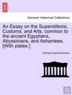 Bertrand.pt - An Essay On The Superstitions, Customs, And Arts, Common To The Ancient Egyptians, Abyssinians, And Ashantees. (With Plates.)