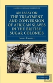 An Essay On The Treatment And Conversion Of African Slaves In The British Sugar Colonies