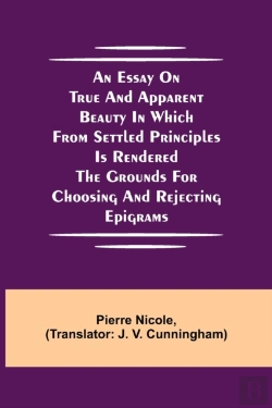 Bertrand.pt - An Essay On True And Apparent Beauty In Which From Settled Principles Is Rendered The Grounds For Choosing And Rejecting Epigrams