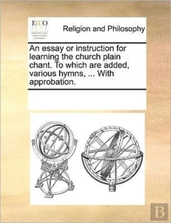 Bertrand.pt - An Essay Or Instruction For Learning The Church Plain Chant. To Which Are Added, Various Hymns, ... With Approbation.