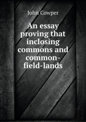 An Essay Proving That Inclosing Commons And Common-Field-Lands
