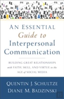 Bertrand.pt - An Essential Guide To Interpersonal Communicatio Â€“ Building Great Relationships With Faith, Skill, And Virtue In The Age Of Social Media