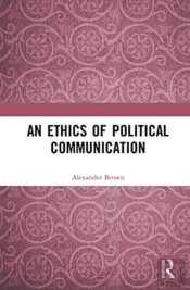 An Ethics Of Political Communication