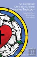 An Evangelical Orthodox Guide To Christian Theology