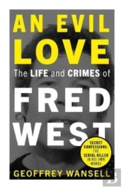 An Evil Love: The Life And Crimes Of Fred West