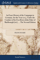 An Exact History Of The Campaign In Germany, For The Year 1704, Under The Conduct Of His Excellency John Duke Of Marlbourgh (Sic), ... The Second Edition