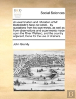 Bertrand.pt - An Examination And Refutation Of Mr. Badeslade'S New-Cut Canal, . By Quotations From His Own Words, As Well As From Observations And Experiments Made