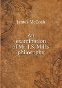 An Examination Of Mr. J.S. Mill'S Philosophy