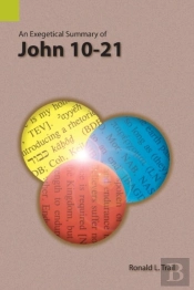 An Exegetical Summary Of John 10-21