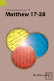 An Exegetical Summary Of Matthew 17-28