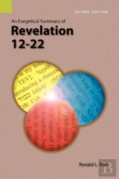 An Exegetical Summary Of Revelation 12-22, 2nd Edition