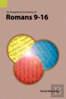 An Exegetical Summary Of Romans 9-16