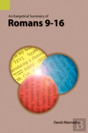 An Exegetical Summary Of Romans 9-16