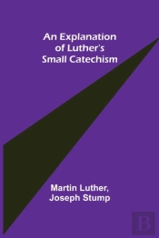 An Explanation Of Luther'S Small Catechi