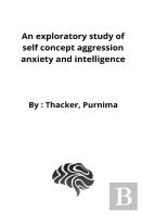 An Exploratory Study Of Self Concept Aggression Anxiety And Intelligence