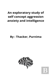 An Exploratory Study Of Self Concept Aggression Anxiety And Intelligence